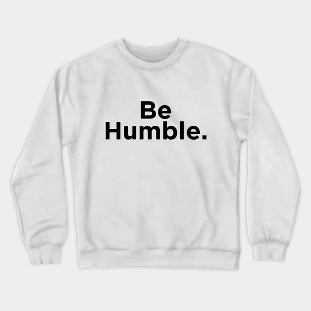 Be Humble. Crewneck Sweatshirt by SpinninSotelo